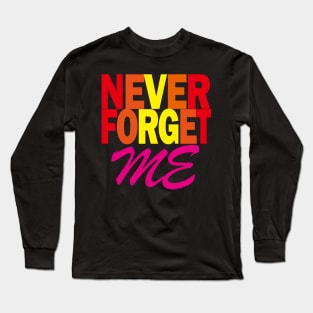 Never Forget - Never forget me Long Sleeve T-Shirt